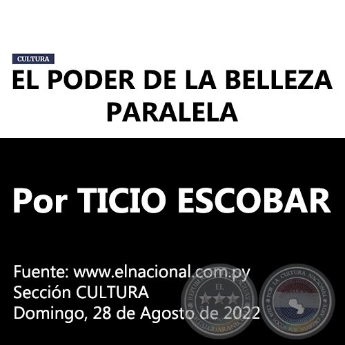 EL PODER DE LA BELLEZA PARALELA - Por TICIO ESCOBAR - Domingo, 28 de Agosto de 2022 